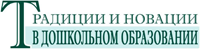 Научно-методический журнал «Традиции и новации в дошкольном образовании» 16+